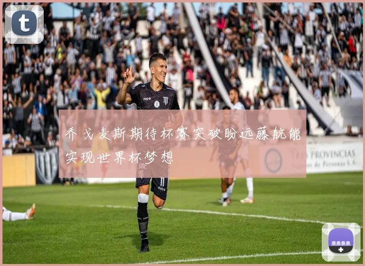 乔戈麦斯期待杯赛突破盼远藤航能实现世界杯梦想