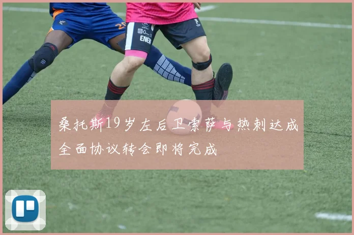 桑托斯19岁左后卫索萨与热刺达成全面协议转会即将完成
