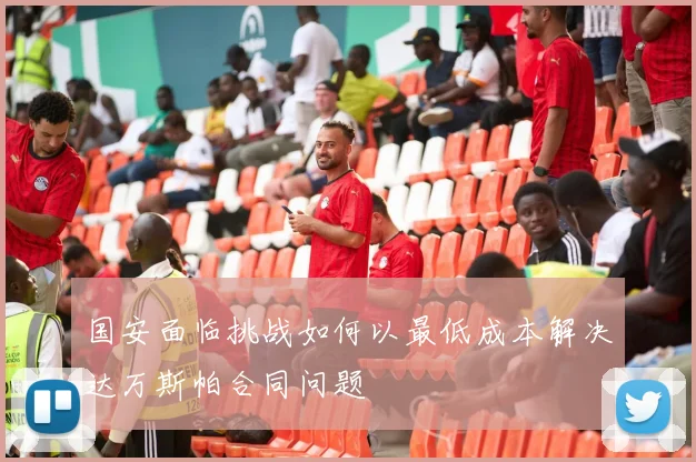 国安面临挑战如何以最低成本解决达万斯帕合同问题